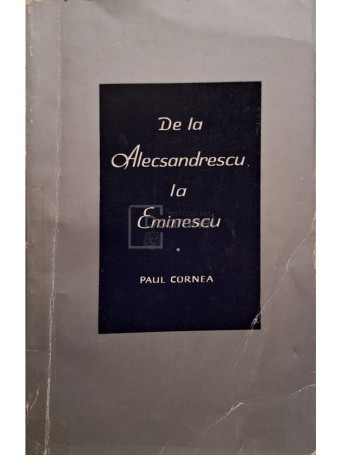 Paul Cornea - De la Alecsandrescu la Eminescu - 1966 - Brosata