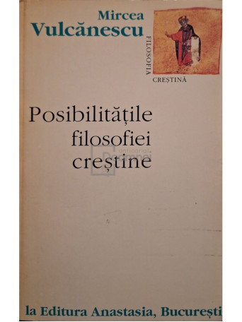 Mircea Vulcanescu - Posibilitatile filosofiei crestine - 1996 - Brosata