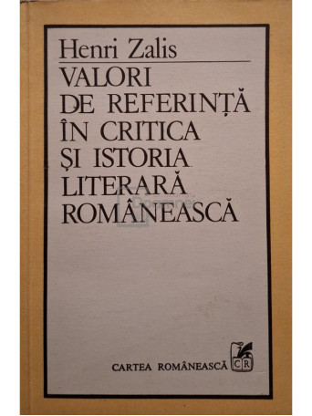 Henri Zalis - Valori de referinta in critica si istoria literara romaneasca - 1991 - Brosata