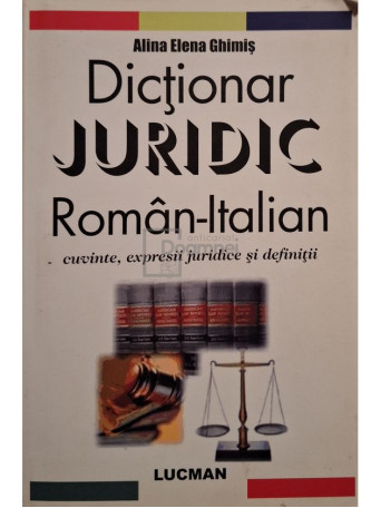 Alina Elena Ghimis - Dictionar juridic roman-italian - 2010 - Brosata