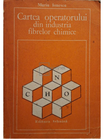 Maria Ionescu - Cartea operatorului din industria fibrelor chimice - 1982 - Brosata