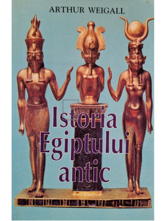 Arthur Weigall - Istoria Egiptului antic - 1996 - Brosata