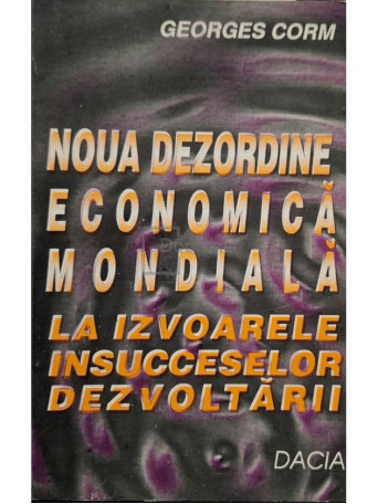 Georges Corm - Noua dezordine economica mondiala la izvoarele insucceselor dezvoltari - 1996 - Brosata