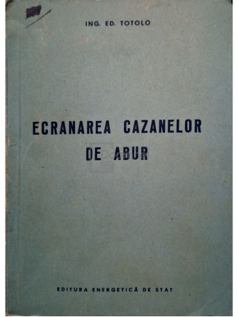 Ed. Totolo - Ecranarea cazanelor de abur - 1954 - Brosata