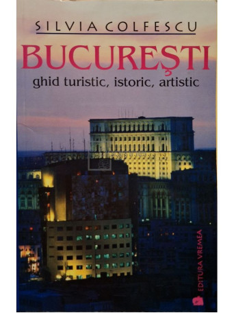 Silvia Colfescu - Bucuresti - Ghid turistic, istoric, artistic - 2006 - Brosata