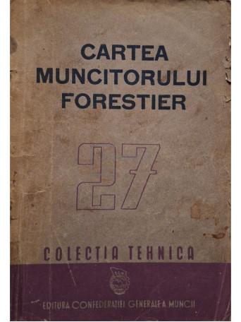 Cartea muncitorului forestier 27 (lipseste pagina de avangarda) - 1950 - Brosata