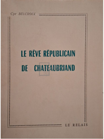 Cyr Belcroix - Le reve republicain de Cahteaubriand - 1971 - Brosata