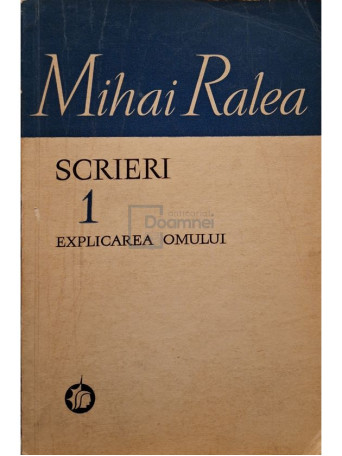 Mihai Ralea - Scrieri, vol. 1 - Explicarea omului - 1972 - Brosata