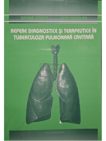 Doina Toader - Repere diagnostice si terapeutice in tuberculoza pulmonara cavitara (semnata) - 2005 - Brosata