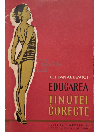 E. I. Iankelevici - Educarea tinutei corecte - 1958 - Brosata