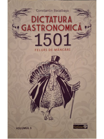 Constantin Bacalbasa - Dictatura gastronomica, vol. 1 - 1501 feluri de mancari - 2021 - Brosata