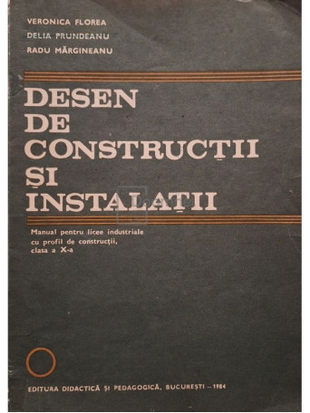 Veronica Florea - Desen de constructii si instalatii - 1984 - Brosata