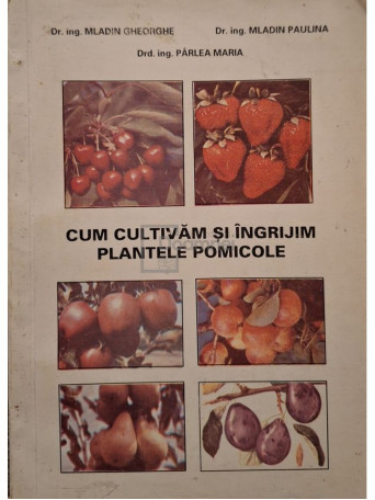 Mladin Gheorghe - Cum cultivam si ingrijim plantele pomicole - 1996 - Brosata