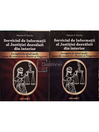 Marian V. Ureche - Serviciul de informatii al justitiei dezvaluit din interior, 2 vol. - 2019 - Brosata