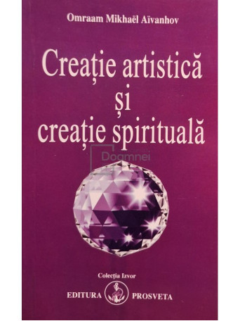 Omraam Mikhael Aivanhov - Creatie artistica si creatie spirituala - 2013 - Brosata