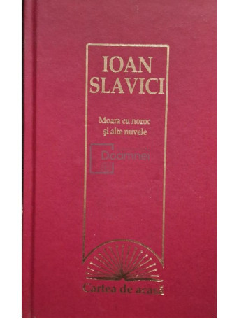 Ioan Slavici - Moara cu noroc si alte nuvele - 2009 - Cartonata