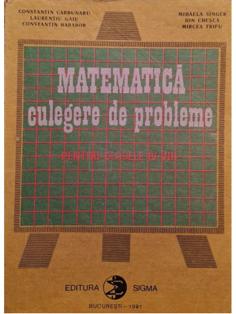 Constantin Carbunaru - Matematica culegere de probleme pentru clasele IV - VIII - 1991 - Brosata