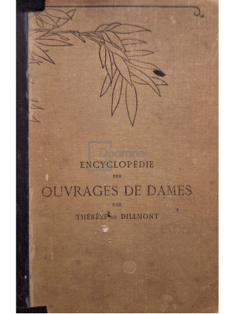 Therese de Dillomnt - Encyclopedie des ouvrages de dames par therese de dillomnt - Editie interbelica - Cartonata