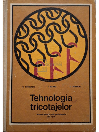 C. Petreanu - Tehnologia tricotajelor - Manual pentru scoli profesionale anii I si II - 1971 - Cartonata