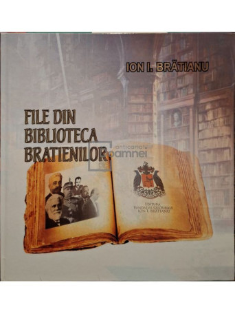 Ion I. Bratianu - File din biblioteca Bratenilor (semnata) - 2014 - Cartonata