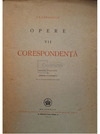 I. L. Caragiale - Opere - Corespondenta, tomul VII - 1942 - Brosata