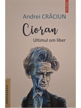 Andrei Craciun - Cioran - Ultimul om liber - 2020 - Brosata