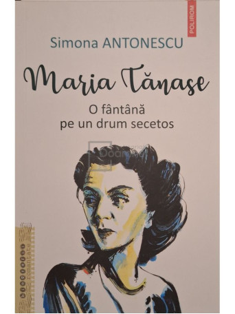 Simona Antonescu - Maria Tanase - O fantana pe un drum secetos - 2019 - Brosata