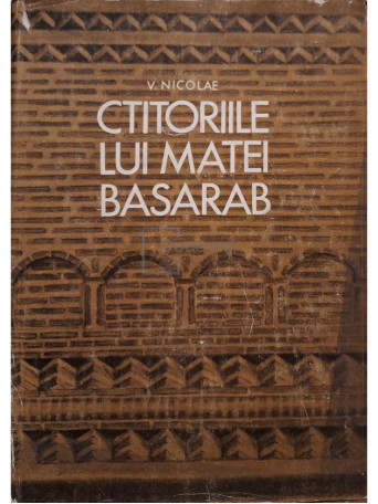 V. Nicolae - Ctitoriile lui Matei Basarab - 1982 - Cartonata