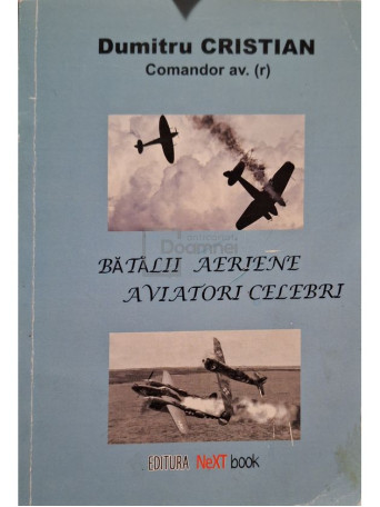 Dumitru Cristian - Batalii aeriene, aviatori celebri (semnata) - 2015 - Brosata