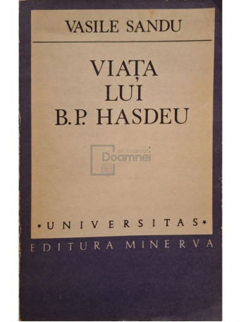 Vasile Sandu - Viata lui B. P. Hasdeu - 1989 - Brosata