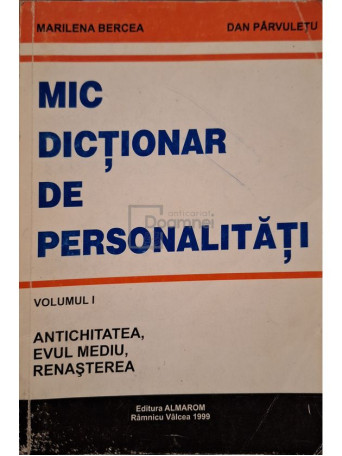 Marilena Bercea - Mic dictionar de personalitati, vol. 1 - Antichitatea, evul mediu, renasterea - 1999 - Brosata