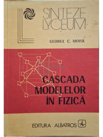 George C. Moisil - Cascada modelelor in fizica - 1985 - Brosata