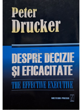 Peter Drucker - Despre decizie si eficacitate - 2008 - Brosata