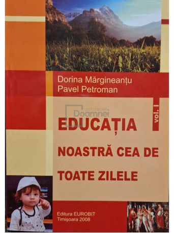 Dorina Margineantu - Educatia noastra cea de toate zilele, vol. 1 (semnata) - 2008 - Brosata