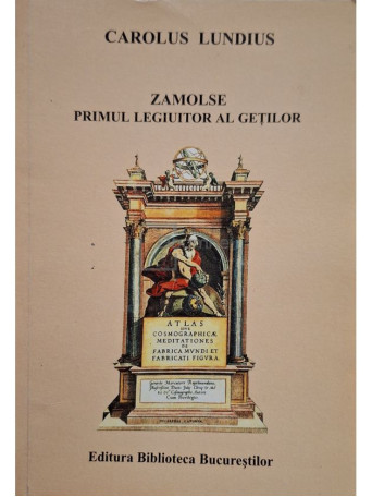 Carolus Lundius - Zamolse, primul legiuitor al Getilor (semnata) - 2004 - Brosata