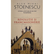 Istoria loviturilor de stat in Romania, vol. 1 - Revolutie si francmasonerie