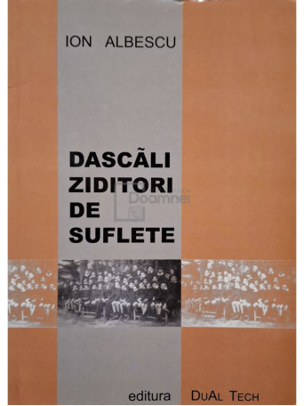 Ion Albescu - Dascali ziditori de suflete - 2005 - Brosata