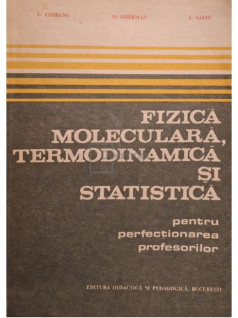 G. Ciobanu - Fizica moleculara, termodinamica si statistica pentru perfectionarea profesorilor - 1983 - Brosata