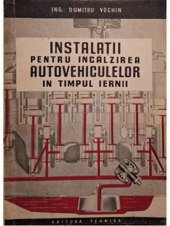 Dumitru Vochin - Instalatii pentru incalzirea autovehiculelor in timpul iernii - 1957 - Brosata