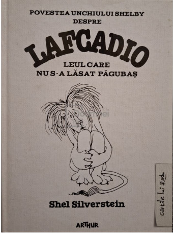 Shel Silverstein - Lafcadio - Povestea unchiului Shelby despre Lafcadio, leul care nu s-a lasat pagubas - 2018 - Cartonata