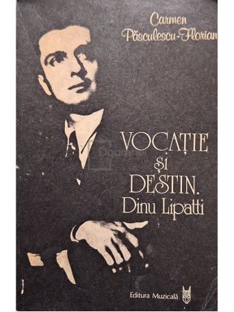 Carmen Pasculescu-Florian - Vocatie si destin - Dinu Lipatti - 1986 - Brosata