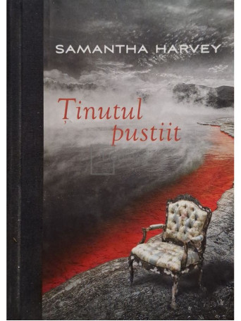 Samantha Harvey - Tinutul pustiit - 2010 - Cartonata