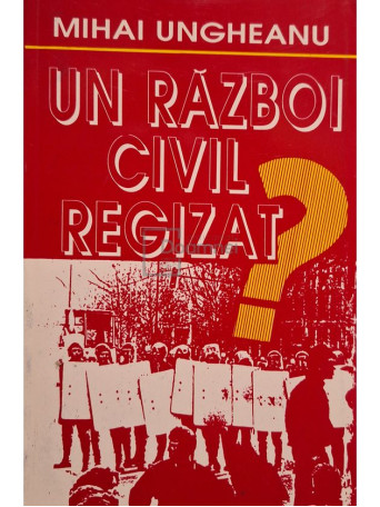 Mihai Ungheanu - Un razboi civil regizat - 1997 - Brosata