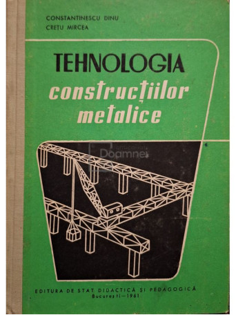 Constantin Dinu - Tehnologia constructiilor metalice - 1961 - Cartonata