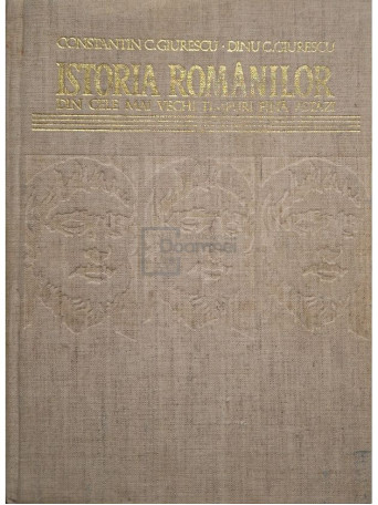 Constantin C. Giurescu - Istoria romanilor din cele mai vechi timpuri pana astazi - 1975 - Cartonata