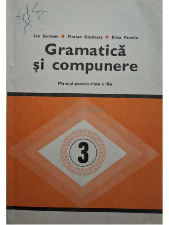 Ion Serdean - Gramatica si compunere - Manual pentru clasa a III-a - 1982 - Brosata