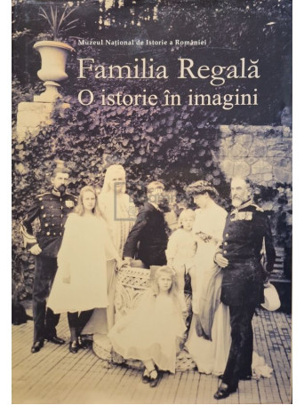 Radu Coroama - Familia regala - O istorie in imagini - 2009 - Cartonata