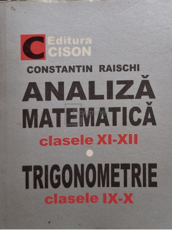 Constantin Raischi - Analiza matematica clasele XI-XII, trigonometrie clasele IX-X - Brosata