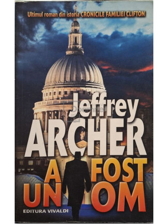 Jeffrey Archer - A fost un om - 2017 - Brosata