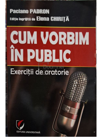 Paciano Padron - Cum vorbim in public - Exercitii de oratorie - 2012 - Brosata